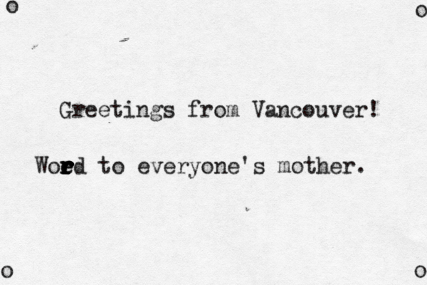 Greetings from Vancouver! f o o o o Woed r r r e to everyone's mother. r r r