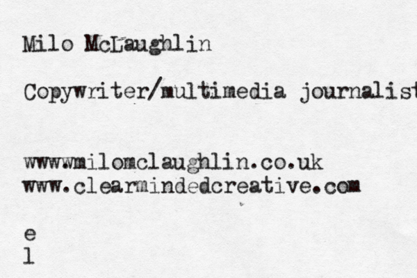 Milo McLaughlin Copywriter/ multimedia journalist wwww .milomclaughlin.co.uk www.clearmindedcreative.com e l