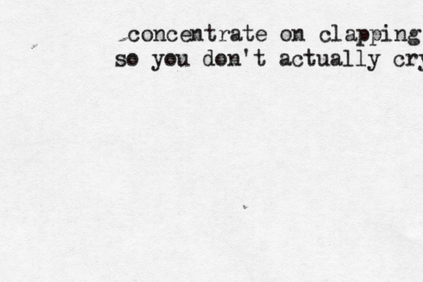 concentrate on clapping so you don't actually cry