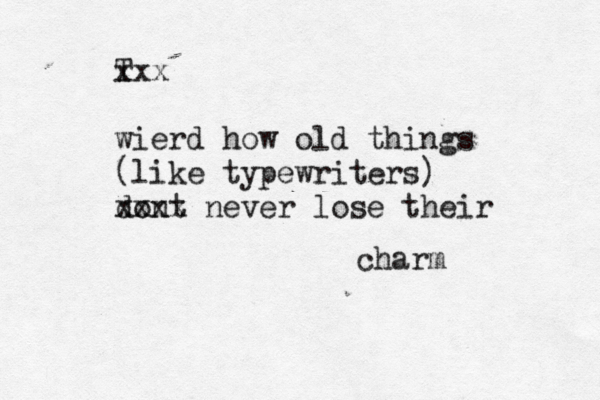 T xxx wierd how old things (like typewriters) dont xxxx never lose their charm