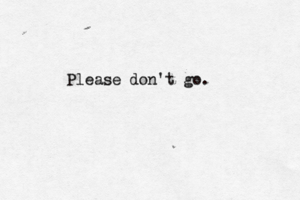 Please don't go .