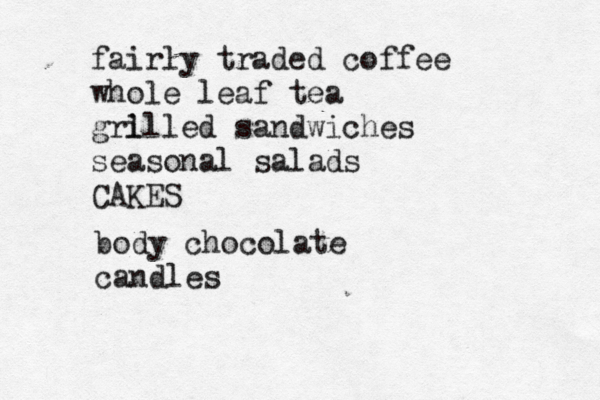 fairly traded coffee whole leaf tea gri llled sandwiches seasonal salads CAKE body chocolate candle