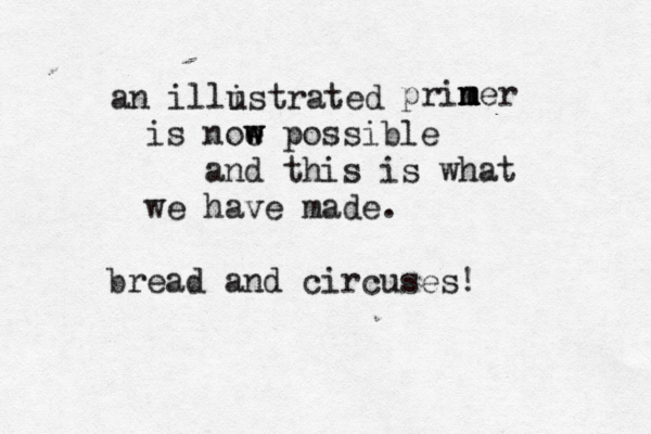 an illistrated u priner m m m is noe w w possible and this is what we have made . bre ad and circuses!