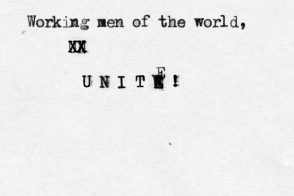 Working men of the world, UN XX XX XX U U N N I I T T S E E W E ! ! ! E