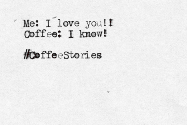 Me: I love you!! Coffee: I know! #CoffeeStorie