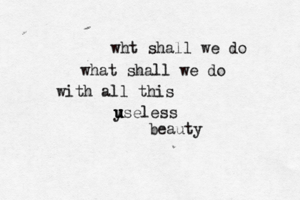 wht shall we do what shall we do with all this y u u useless beaut