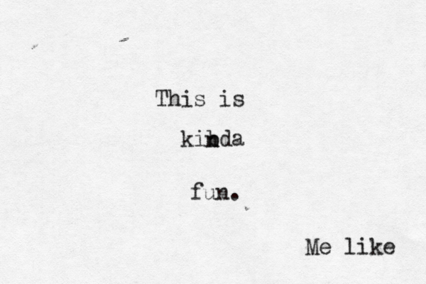 This is kibda n n fun. Me like