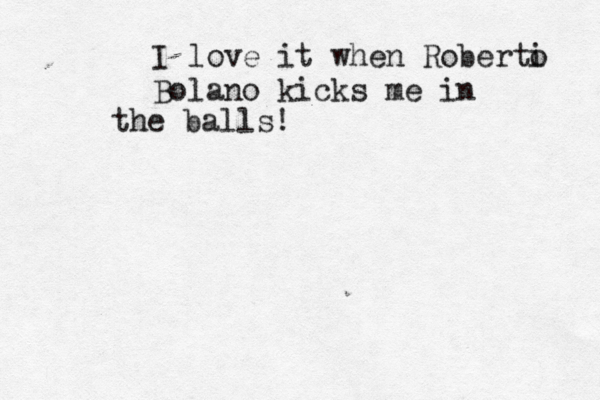 ñ I love it when Roberti o Bolañ no kicks me in the balls!