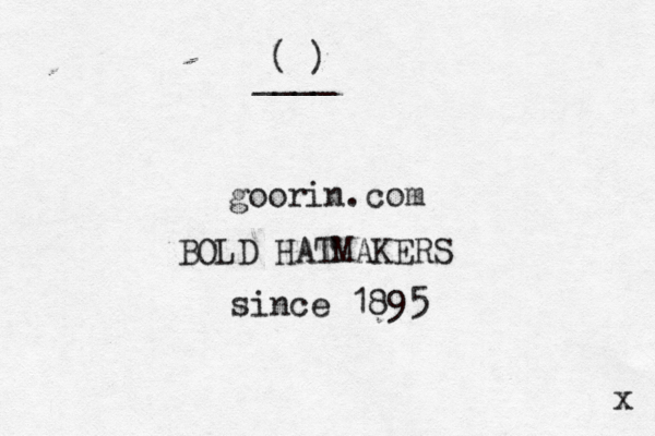 goorin .com BOLD HATMAKERS since 1895 ( ) ____ x