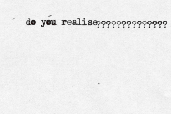 do you realise ??????????????