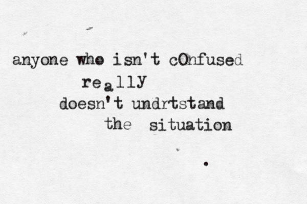 a nyone who isn't cOnfused re a l l y doesn't undrtstand the situation .