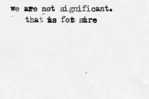 we are not significant. that us is fot r sire ur