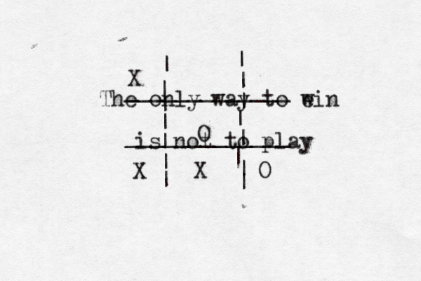 | | | | | | | | | | | | | | | _____________ _____________ X The only way to e win is not to pla