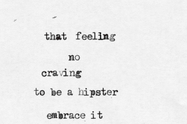 that feell ing no craving to be a hipster embrace i