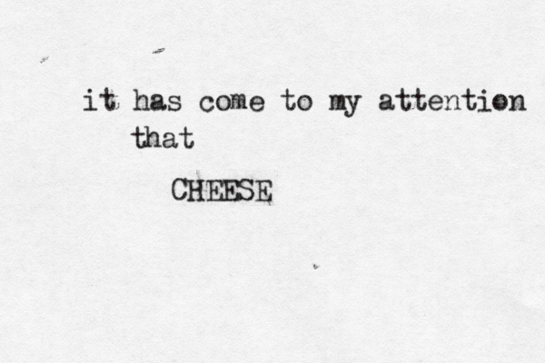 it has come to my attention th CHEES