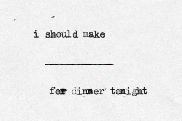 i should make ____________ for dinner tonight
