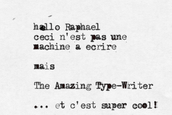 hallo Raphaë el ceci n'est pas une machine à a é ecrire mais The Amazing Type-Writer ... et c'est super cool! e e