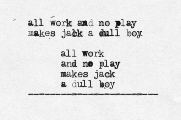all work and no play makes jal ck a dull box y all work and no play makes jack a dull boy ------------------------