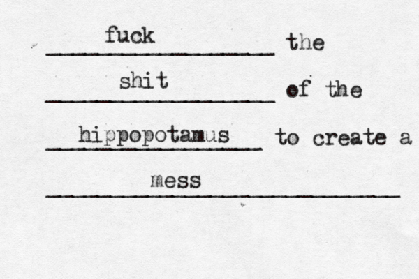 __________________ the __________________ of the _________________ to create a ___________________________ fuck shit hippopotamus mes