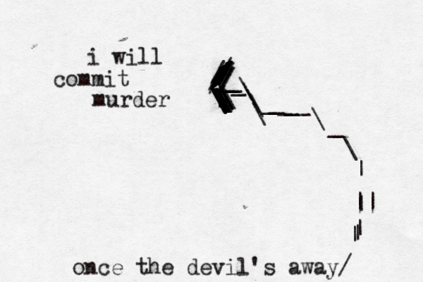 once the devil's away/ | | | | || | ~ \ _\_____\\\\\____\\\\\\\\\\\|////////////////////////\\\\\.\\ i will commit murder