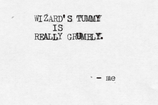 WIZARD'S TUMMY IS REALLY GRUMBLY. - m