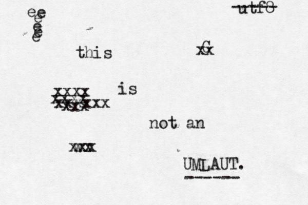 this is not an UMLAUT. utf xxxx xxxxxx xxxx xxx G w ee e e e e xx x xxx ------ -----