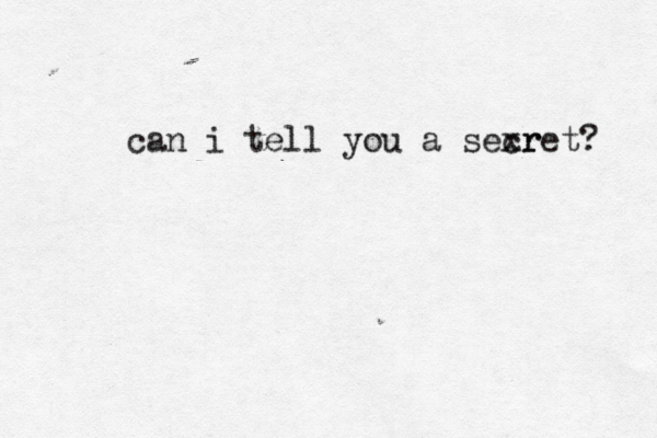 can i tell you a sexr cret?
