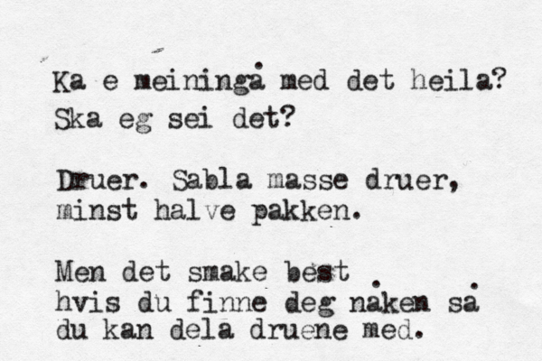 Ka e meininga med det heila? . Ska eg sei det? Druer. Sabla masse druer, minst halve pakken. Men det smake best hvis du finne deg naken sa . . du kan dela druene med.
