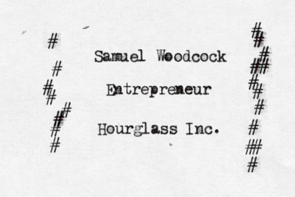 Samuel Woodcock Entrepreneur Hourglass Inc. # #######<<###<<<<<<<<<< ## <<<# # #}}} # ###