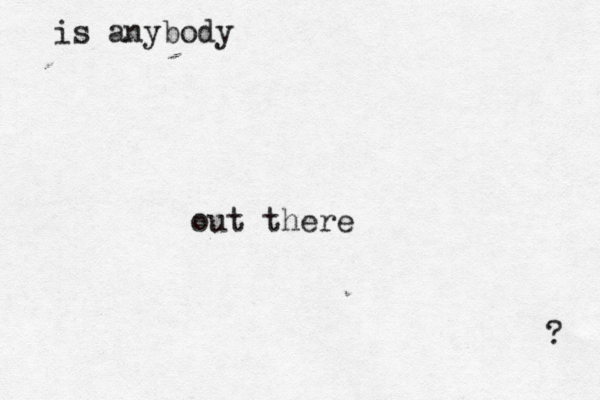 is anybody out there ?