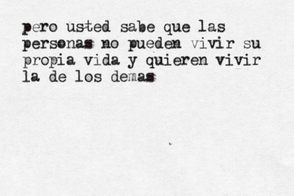 pero usted sabe que las personas no pueden vivir su propia vida y quieren vivir la de los demas
