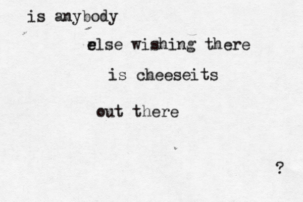 is anybody out there rlse e e wishing there is cheeseits