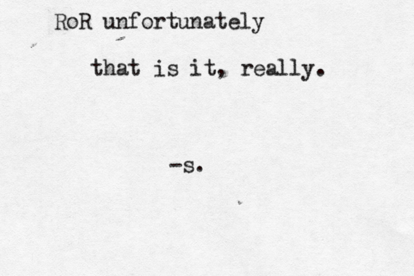RoR unfortunately that is it, really . -s