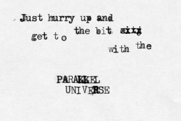 Just hurry up and get t o the bit eitj xxxx with the PARAKKEL LL UNIVETSE R R R LL