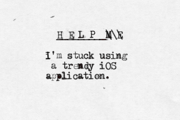 H E L P M E _________\\\ i I'm stuck using a trendy iOS application 