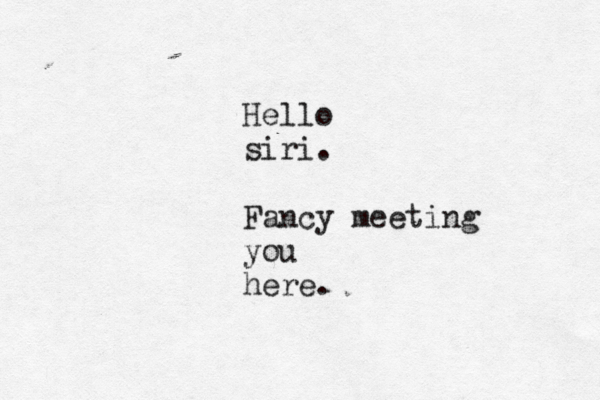 Hello siri. Fancy meeting you here