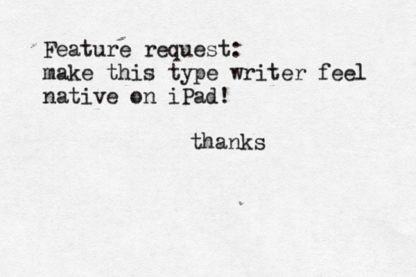 Feature request: make this type writer feel native on iPad! thank