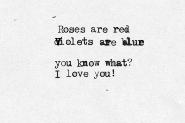 Roses are red ciolets V V V are blur e you know what? I love you