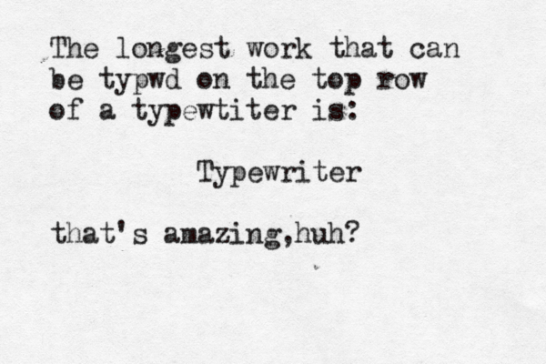 The longest work that can be typwd on the top row of a typewtiter is: Typewriter that's amazing,huh