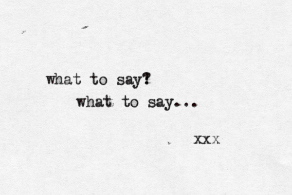 what to say! ? what to say... xxx