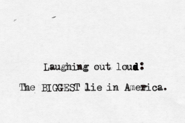 Laughing out lous d d d : The BIGGEST lie in America.