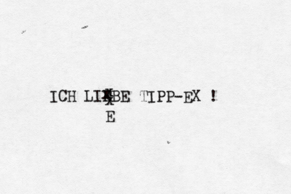 ICH LIR EBE x x x x E TIPP-EX !