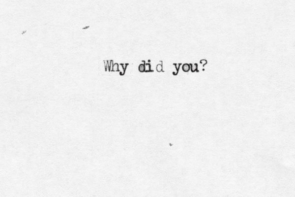 Why did you