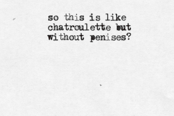 so this is like chatroulette but without penises