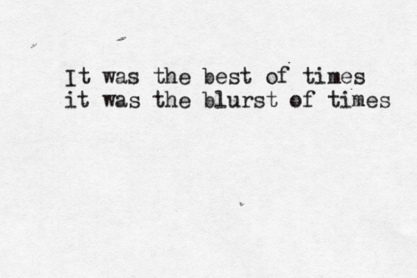 It was the best of times it was the blurst of times