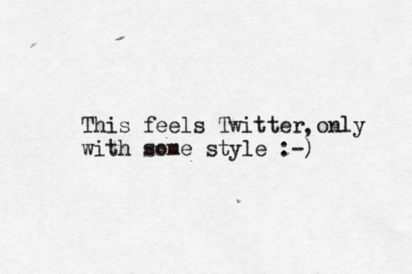 This feels Twitter only with some style :-) ,