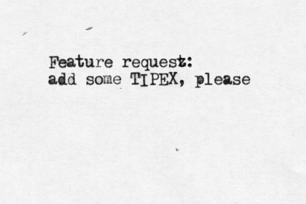 Feature requesz t: add some TIPEX, please