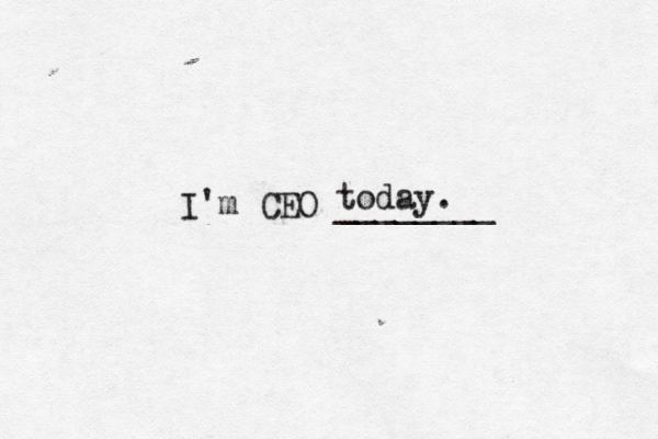 I'm CEO _______ today.