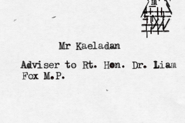 Mr Kaeladan Adviser to Rt. Hon. Dr. l Liam Fox M.P. ----- ----- - --// --/ ----- | | | | | | | | | | | | \ | | | | | | | - / / \ \ \ _— 'm m'''