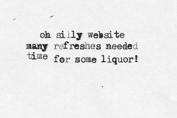 oh silly website many refreshes needed time for some liquor!